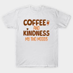 Funny Caffeine Lover Coffee And Kindness My Two Moods T-Shirt